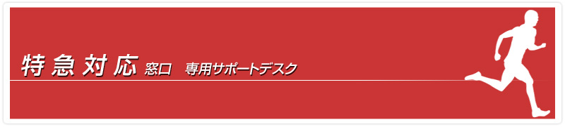 特急対応窓口　専用サポートデスク